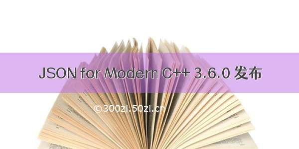 JSON for Modern C++ 3.6.0 发布