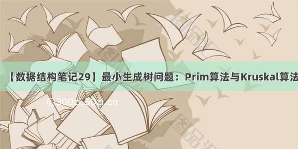 【数据结构笔记29】最小生成树问题：Prim算法与Kruskal算法