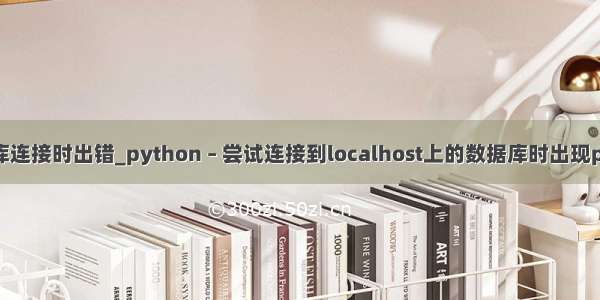 python建立数据库连接时出错_python – 尝试连接到localhost上的数据库时出现pyodbc连接错误...