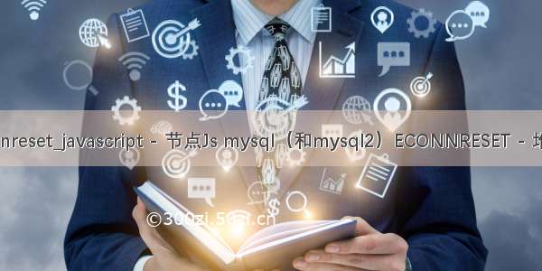 mysql econnreset_javascript - 节点Js mysql（和mysql2）ECONNRESET - 堆栈内存溢出