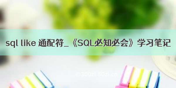 sql like 通配符_《SQL必知必会》学习笔记