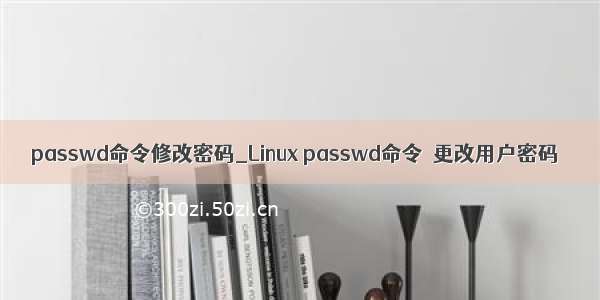 passwd命令修改密码_Linux passwd命令–更改用户密码