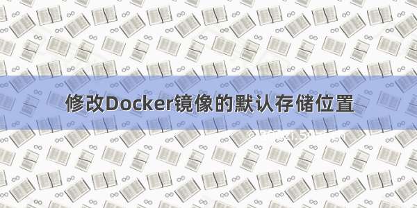 修改Docker镜像的默认存储位置