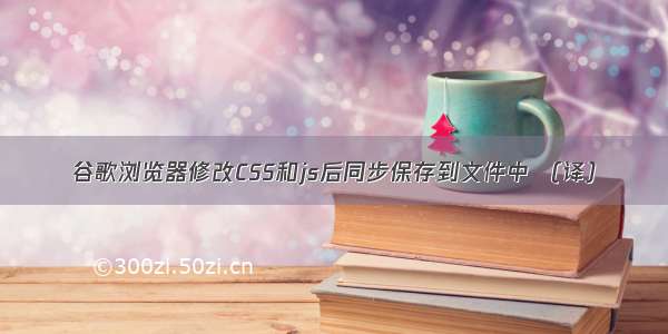 谷歌浏览器修改CSS和js后同步保存到文件中 （译）