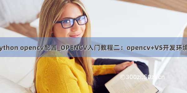 vs python opencv配置_OPENCV入门教程二：opencv+VS开发环境配置