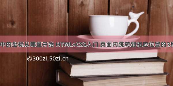 html中的坐标从哪里开始 HTML+CSS入门 页面内跳转到相应位置的3种方法