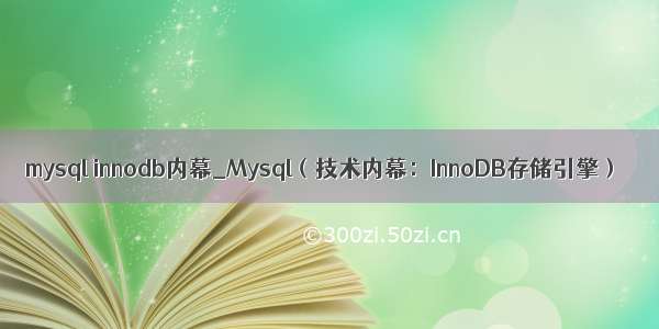 mysql innodb内幕_Mysql（技术内幕：InnoDB存储引擎）