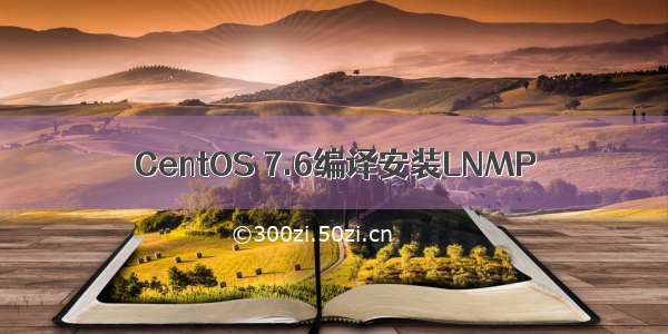 CentOS 7.6编译安装LNMP