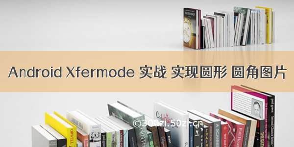 Android Xfermode 实战 实现圆形 圆角图片