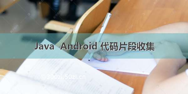 Java  Android 代码片段收集