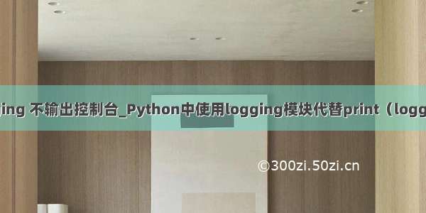 python logging 不输出控制台_Python中使用logging模块代替print（logging简明指南）