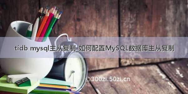 tidb mysql主从复制_如何配置MySQL数据库主从复制