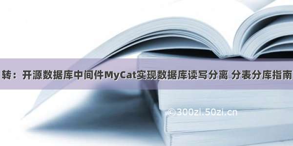 转：开源数据库中间件MyCat实现数据库读写分离 分表分库指南