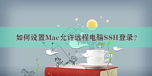 如何设置Mac允许远程电脑SSH登录？