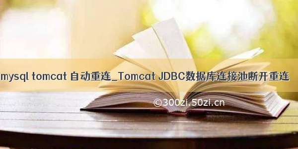 mysql tomcat 自动重连_Tomcat JDBC数据库连接池断开重连