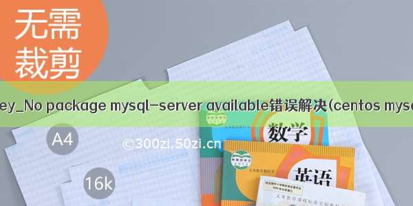 mysql 安装no key_No package mysql-server available错误解决(centos mysql安装教程)