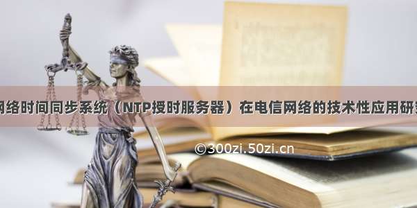 网络时间同步系统（NTP授时服务器）在电信网络的技术性应用研究