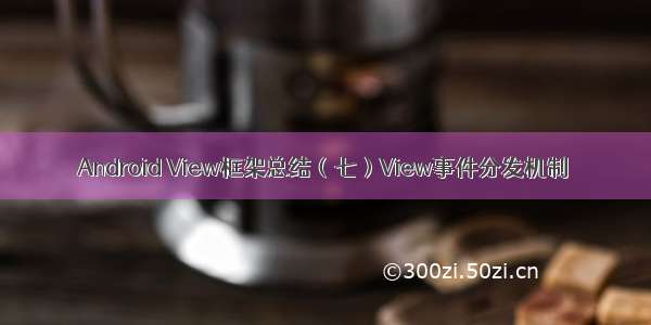 Android View框架总结（七）View事件分发机制