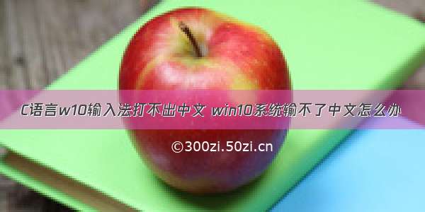 C语言w10输入法打不出中文 win10系统输不了中文怎么办