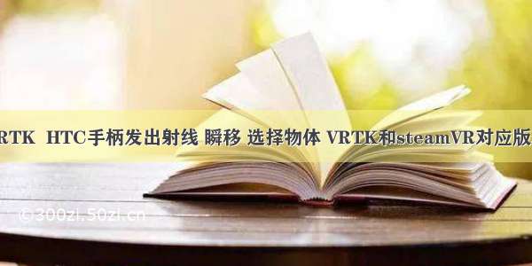VRTK  HTC手柄发出射线 瞬移 选择物体 VRTK和steamVR对应版本