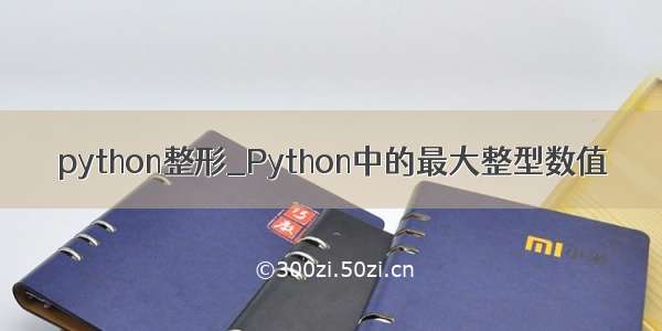 python整形_Python中的最大整型数值