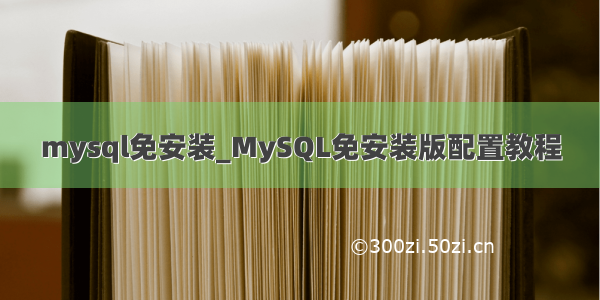 mysql免安装_MySQL免安装版配置教程