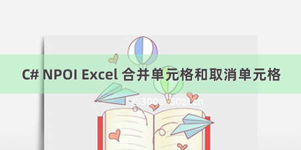 C# NPOI Excel 合并单元格和取消单元格