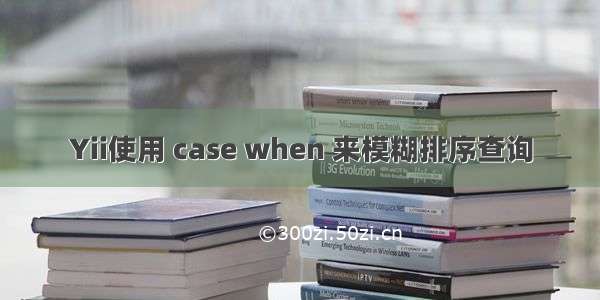 Yii使用 case when 来模糊排序查询