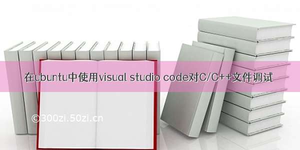 在ubuntu中使用visual studio code对C/C++文件调试
