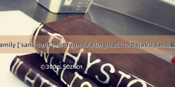 Font family [‘sans-serif‘] not found.Falling back to DejaVu Sans.解决办法