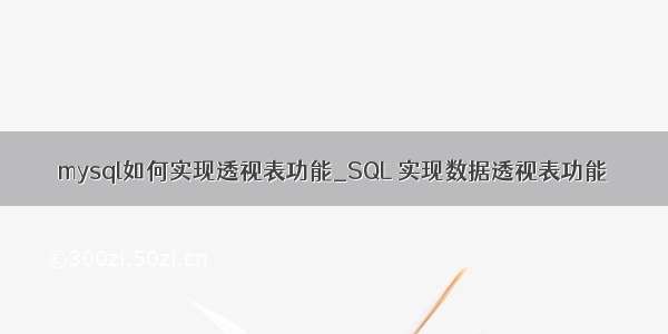 mysql如何实现透视表功能_SQL 实现数据透视表功能