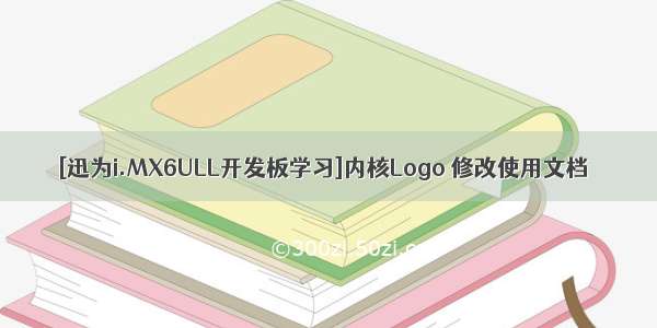 [迅为i.MX6ULL开发板学习]内核Logo 修改使用文档