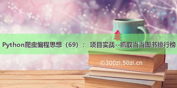 Python爬虫编程思想（69）： 项目实战--抓取当当图书排行榜