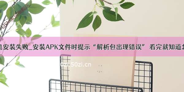 apk部分手机安装失败_安装APK文件时提示“解析包出现错误” 看完就知道怎么做了!...