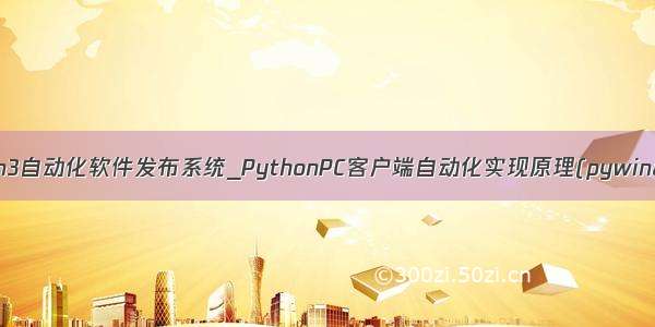 python3自动化软件发布系统_PythonPC客户端自动化实现原理(pywinauto)
