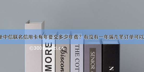 京东白条中信联名信用卡每年要交多少年费？有没有一年满几笔订单可以不用交？