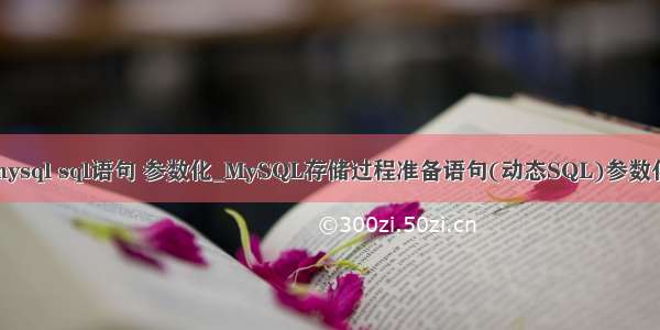 mysql sql语句 参数化_MySQL存储过程准备语句(动态SQL)参数化