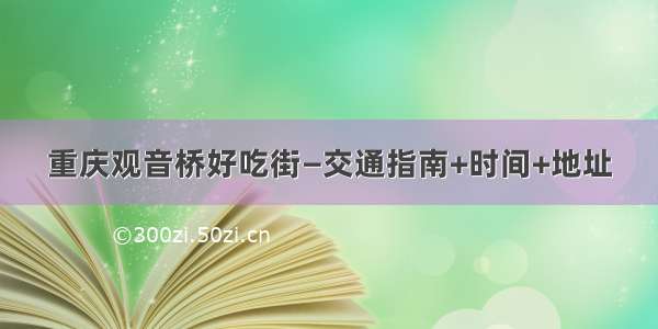 重庆观音桥好吃街—交通指南+时间+地址