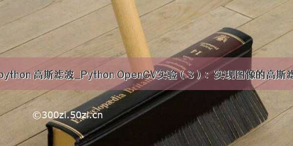 opencv python 高斯滤波_Python OpenCV实验（3）：实现图像的高斯滤波处理