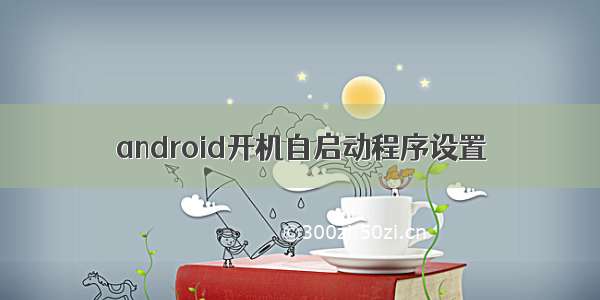 android开机自启动程序设置