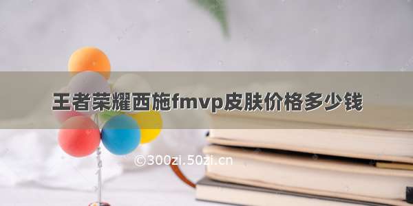 王者荣耀西施fmvp皮肤价格多少钱