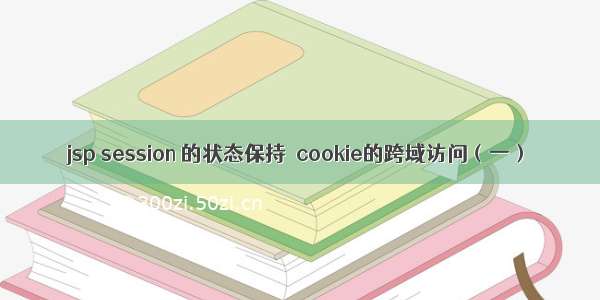 jsp session 的状态保持  cookie的跨域访问（一）