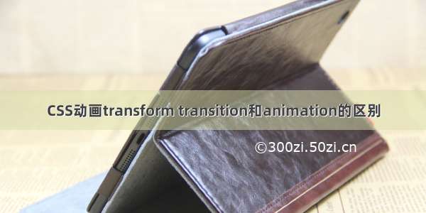 CSS动画transform transition和animation的区别