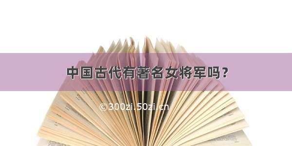 中国古代有著名女将军吗？