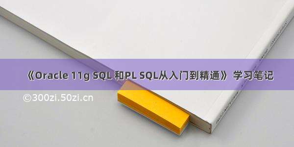 《Oracle 11g SQL 和PL SQL从入门到精通》 学习笔记