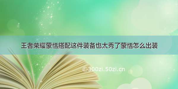 王者荣耀蒙恬搭配这件装备也太秀了蒙恬怎么出装