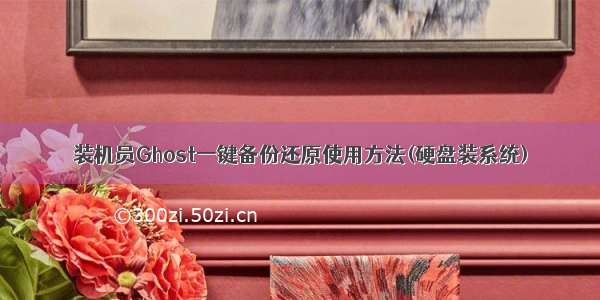 装机员Ghost一键备份还原使用方法(硬盘装系统)