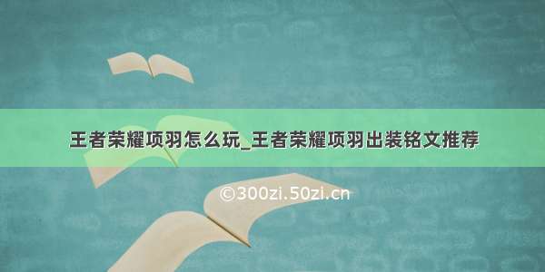 王者荣耀项羽怎么玩_王者荣耀项羽出装铭文推荐