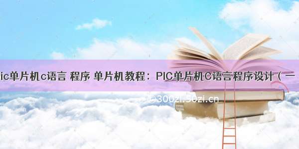 pic单片机c语言 程序 单片机教程：PIC单片机C语言程序设计（一）