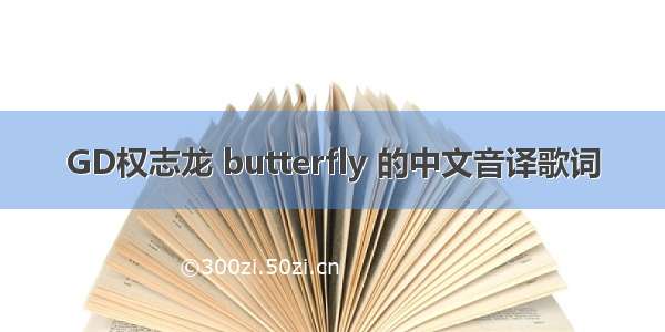GD权志龙 butterfly 的中文音译歌词